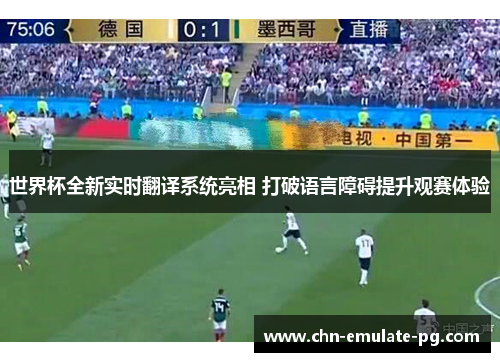 世界杯全新实时翻译系统亮相 打破语言障碍提升观赛体验