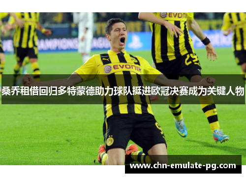桑乔租借回归多特蒙德助力球队挺进欧冠决赛成为关键人物 桑乔租借回归多特蒙德助力球队挺进欧冠决赛成为关键人物