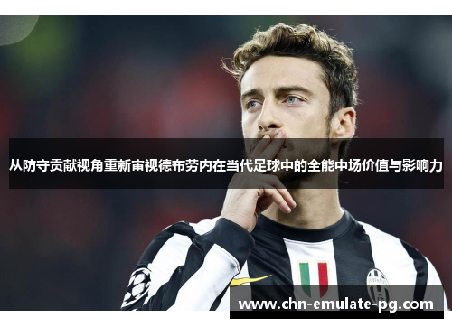 从防守贡献视角重新审视德布劳内在当代足球中的全能中场价值与影响力 从防守贡献视角重新审视德布劳内在当代足球中的全能中场价值与影响力