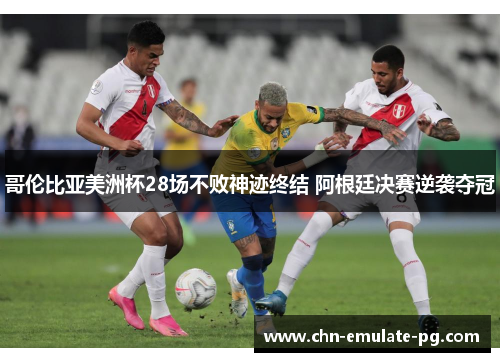 哥伦比亚美洲杯28场不败神迹终结 阿根廷决赛逆袭夺冠